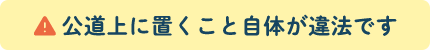 公道上に置くこと自体が違法です